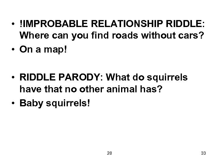  • !IMPROBABLE RELATIONSHIP RIDDLE: Where can you find roads without cars? • On
