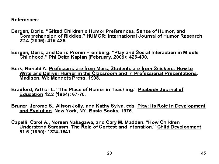 References: Bergen, Doris. “Gifted Children’s Humor Preferences, Sense of Humor, and Comprehension of Riddles.