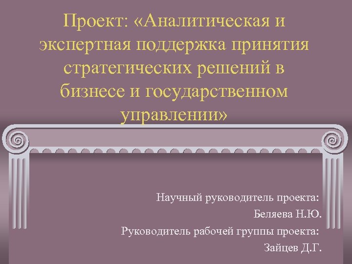 Проект: «Аналитическая и экспертная поддержка принятия стратегических решений в бизнесе и государственном управлении» Научный