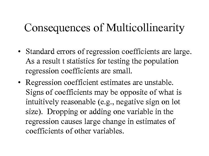 Consequences of Multicollinearity • Standard errors of regression coefficients are large. As a result