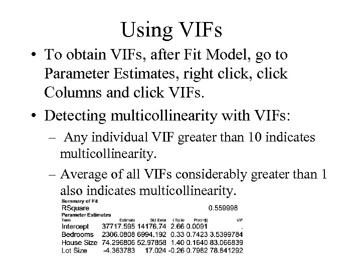 Using VIFs • To obtain VIFs, after Fit Model, go to Parameter Estimates, right