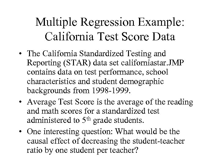 Multiple Regression Example: California Test Score Data • The California Standardized Testing and Reporting
