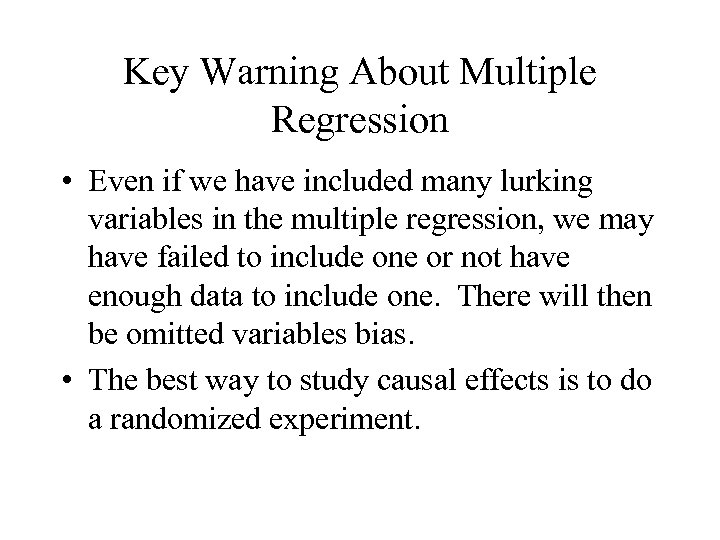 Key Warning About Multiple Regression • Even if we have included many lurking variables