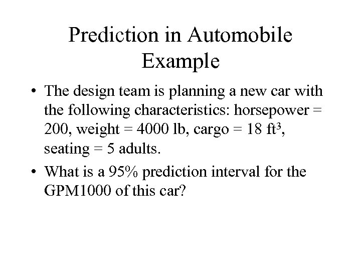 Prediction in Automobile Example • The design team is planning a new car with
