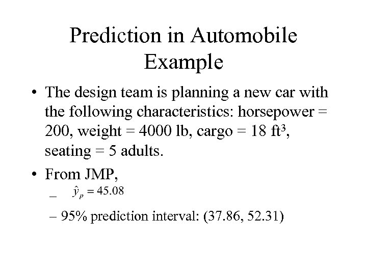 Prediction in Automobile Example • The design team is planning a new car with