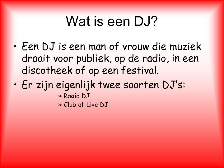 Wat is een DJ? • Een DJ is een man of vrouw die muziek