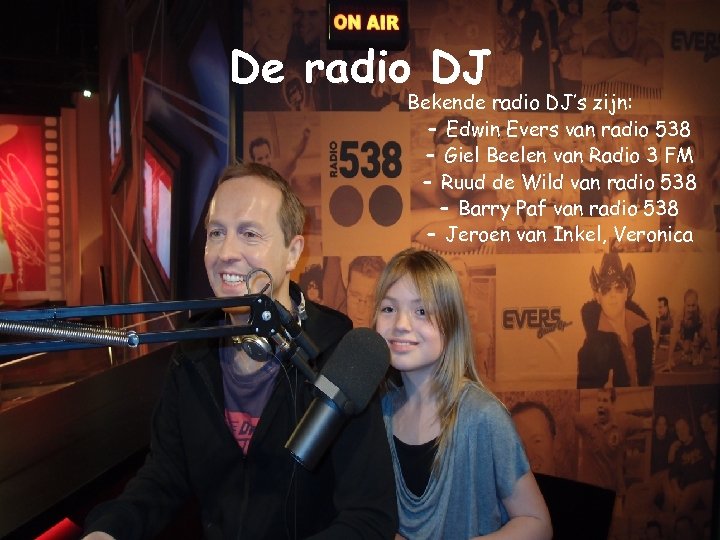 De radio DJ Bekende radio DJ’s zijn: – Edwin Evers van radio 538 –