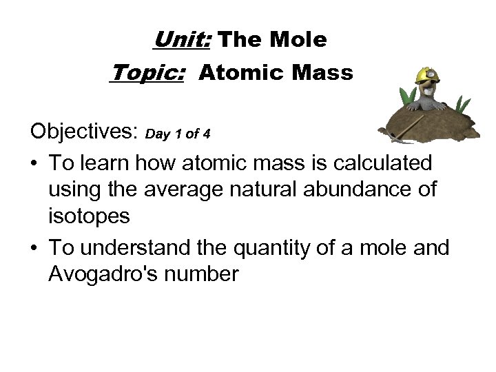 Unit: The Mole Topic: Atomic Mass Objectives: Day 1 of 4 • To learn