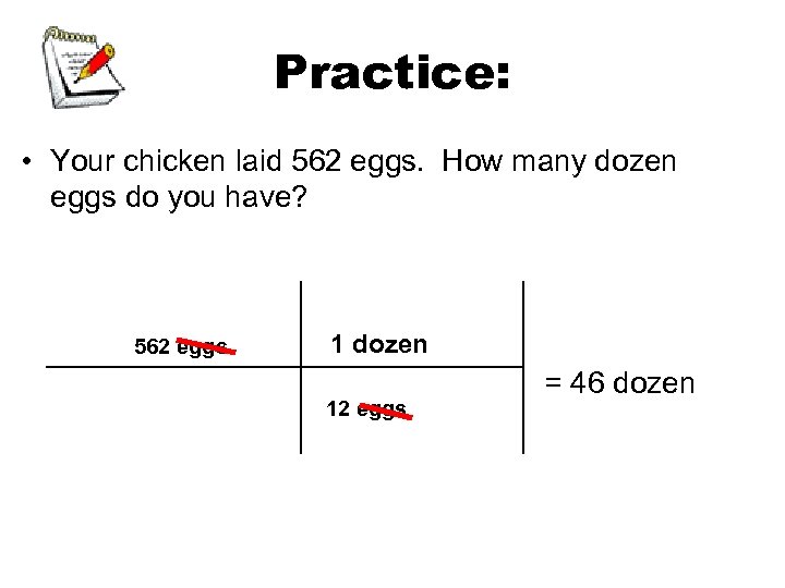 Practice: • Your chicken laid 562 eggs. How many dozen eggs do you have?