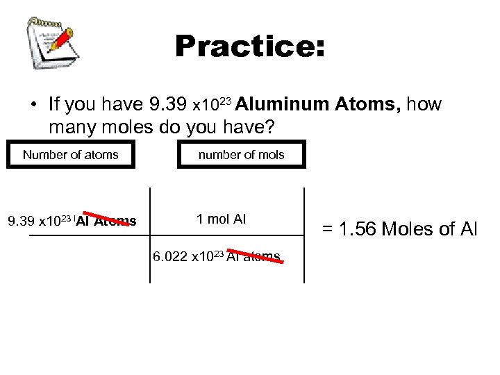 Practice: • If you have 9. 39 x 1023 Aluminum Atoms, how many moles
