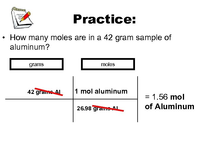 Practice: • How many moles are in a 42 gram sample of aluminum? grams