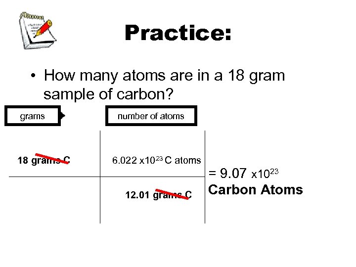 Practice: • How many atoms are in a 18 gram sample of carbon? grams