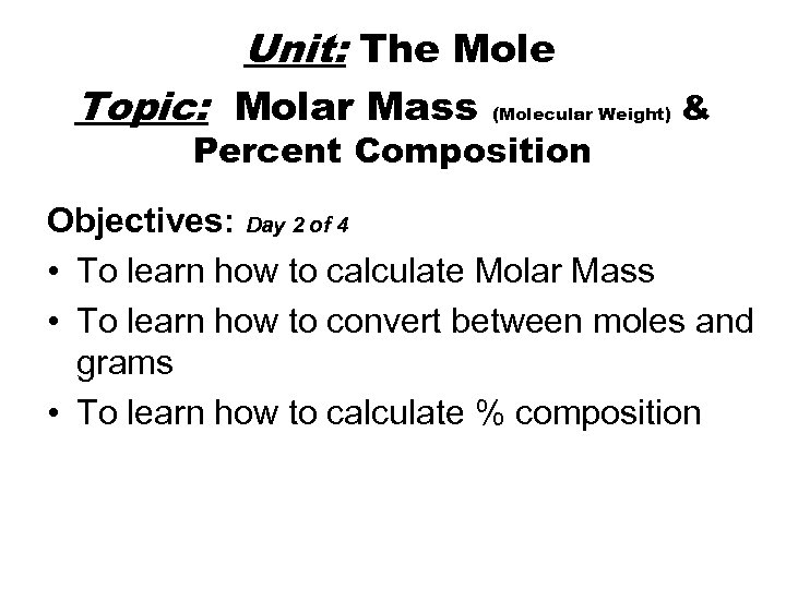 Unit: The Mole Topic: Molar Mass (Molecular Weight) Percent Composition & Objectives: Day 2