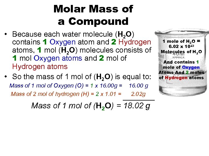 Molar Mass of a Compound • Because each water molecule (H 2 O) contains