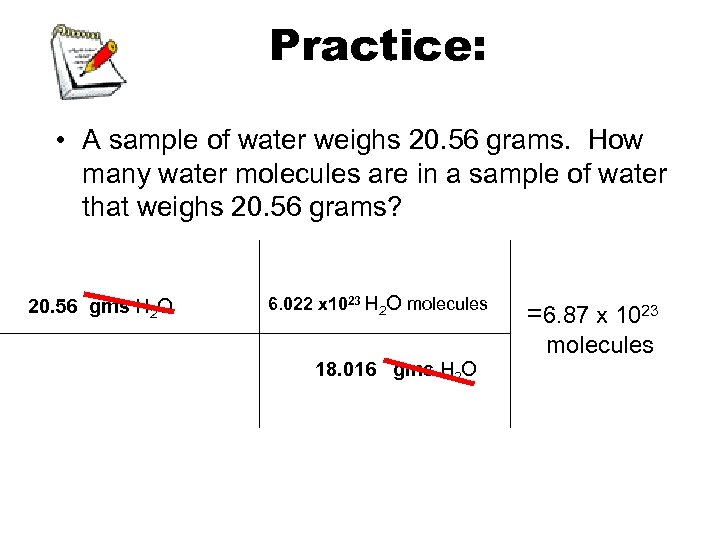 Practice: • A sample of water weighs 20. 56 grams. How many water molecules