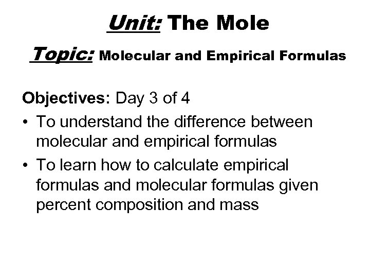Unit: The Mole Topic: Molecular and Empirical Formulas Objectives: Day 3 of 4 •