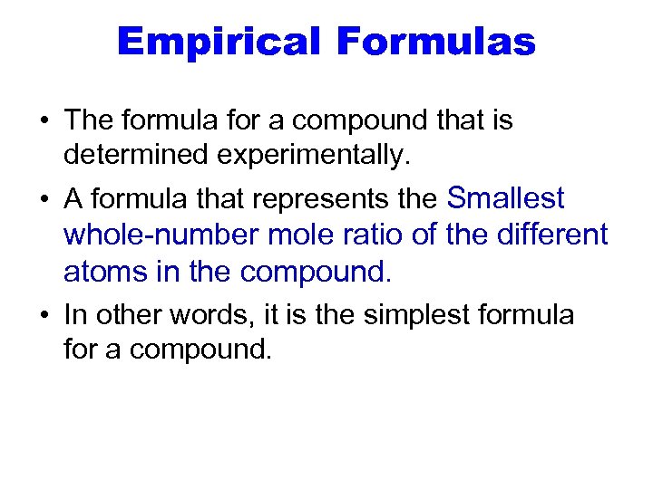 Empirical Formulas • The formula for a compound that is determined experimentally. • A