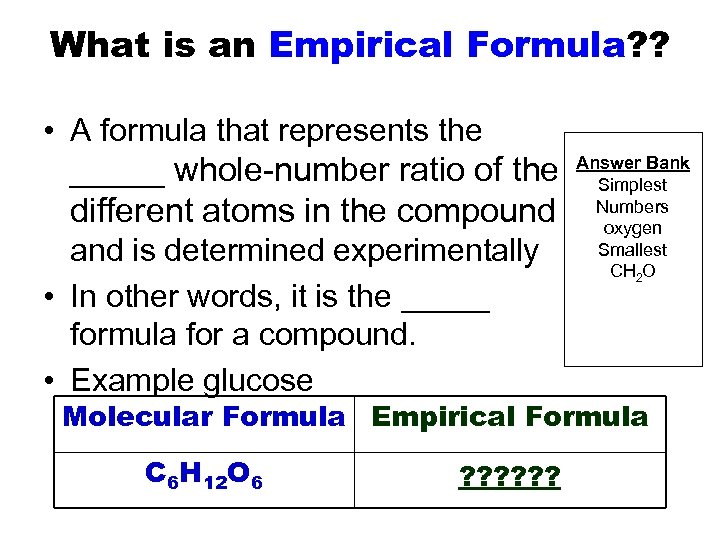 What is an Empirical Formula? ? • A formula that represents the _____ whole-number