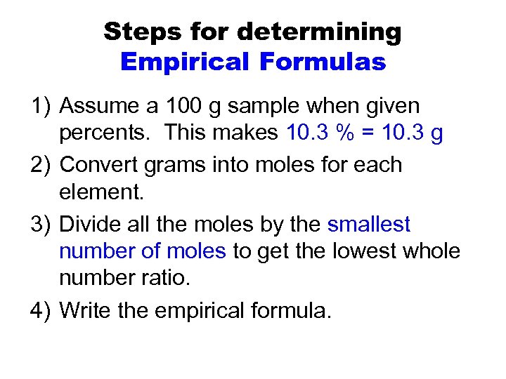 Steps for determining Empirical Formulas 1) Assume a 100 g sample when given percents.