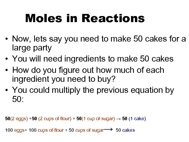 Moles in Reactions • Now, lets say you need to make 50 cakes for