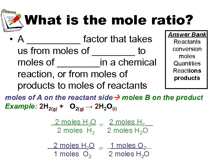 What is the mole ratio? • A _____ factor that takes us from moles