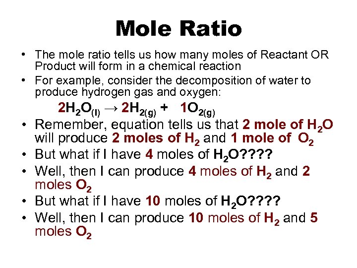 Mole Ratio • The mole ratio tells us how many moles of Reactant OR