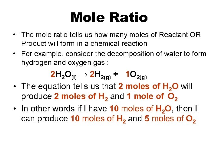 Mole Ratio • The mole ratio tells us how many moles of Reactant OR