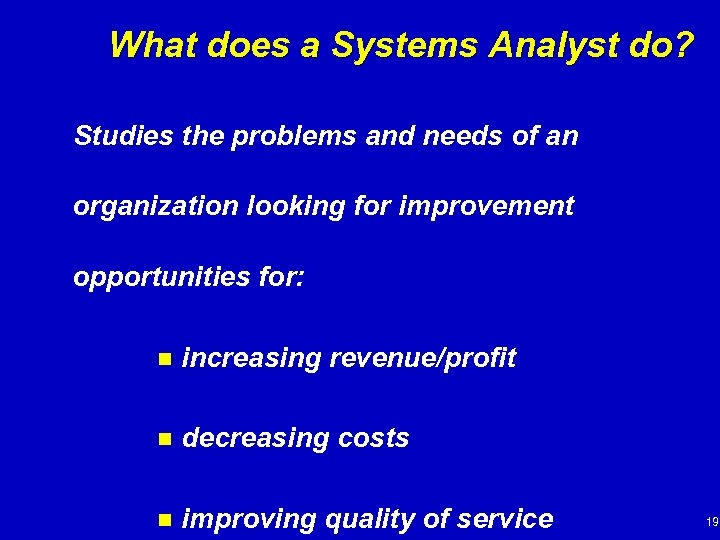 What does a Systems Analyst do? Studies the problems and needs of an organization