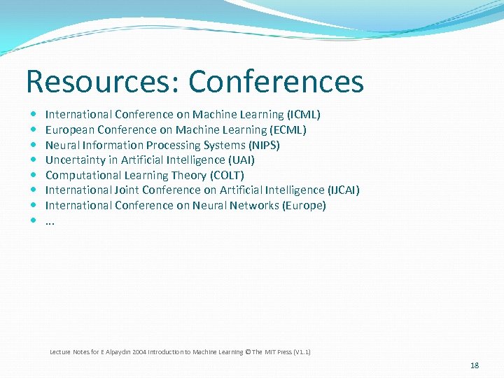Resources: Conferences International Conference on Machine Learning (ICML) European Conference on Machine Learning (ECML)