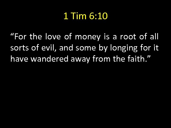 1 Tim 6: 10 “For the love of money is a root of all