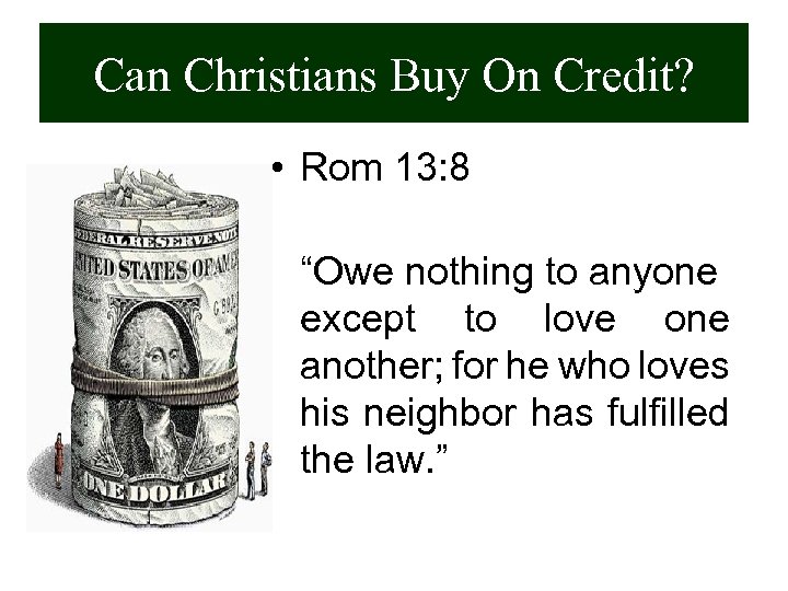 Can Christians Buy On Credit? • Rom 13: 8 “Owe nothing to anyone except