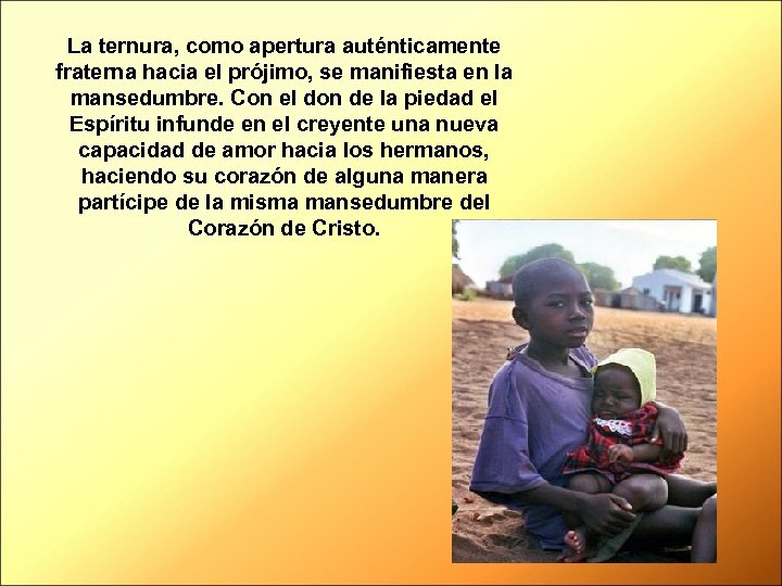 La ternura, como apertura auténticamente fraterna hacia el prójimo, se manifiesta en la mansedumbre.