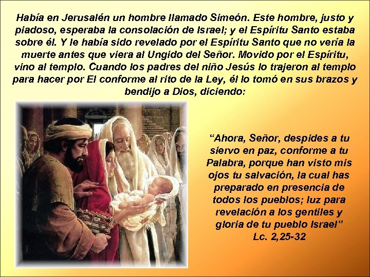 Había en Jerusalén un hombre llamado Simeón. Este hombre, justo y piadoso, esperaba la