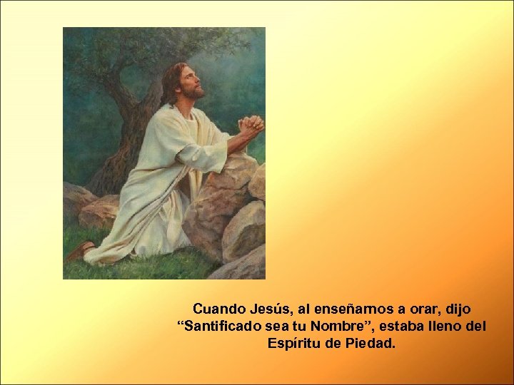 Cuando Jesús, al enseñarnos a orar, dijo “Santificado sea tu Nombre”, estaba lleno del