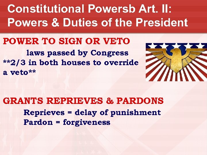 Constitutional Powersb Art. II: Powers & Duties of the President POWER TO SIGN OR