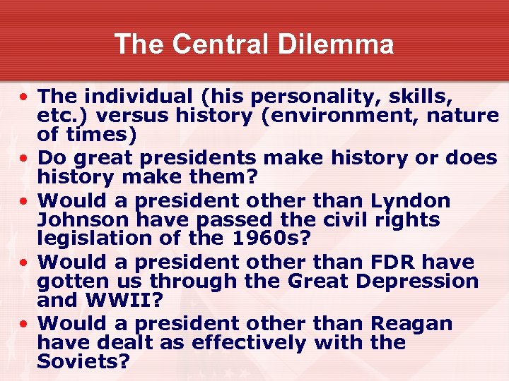 The Central Dilemma • The individual (his personality, skills, etc. ) versus history (environment,