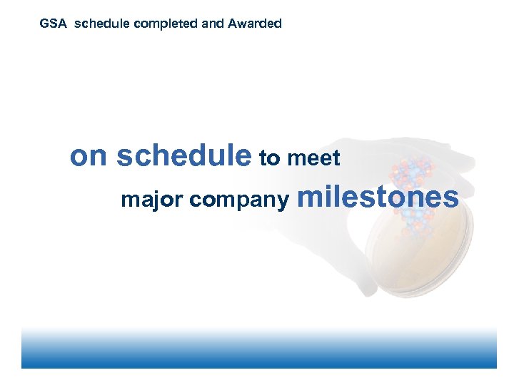 GSA schedule completed and Awarded on schedule to meet major company milestones 