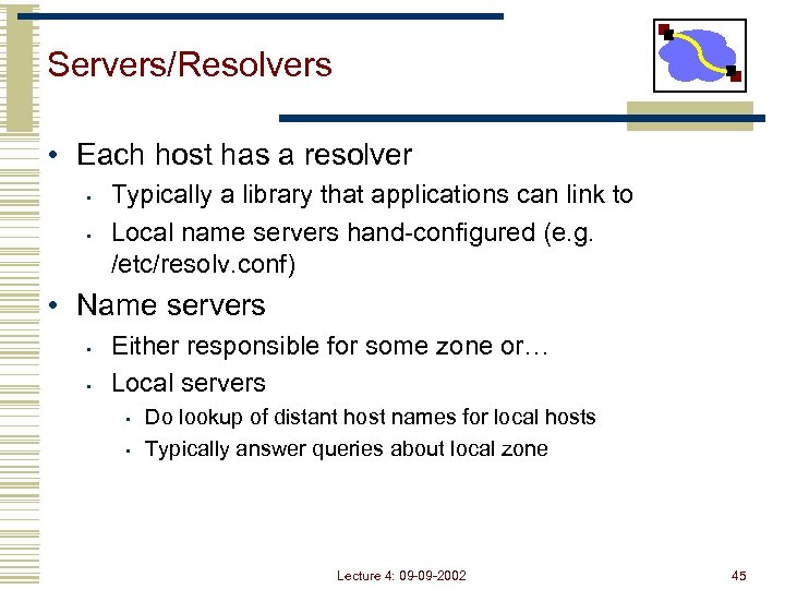 Servers/Resolvers • Each host has a resolver • • Typically a library that applications