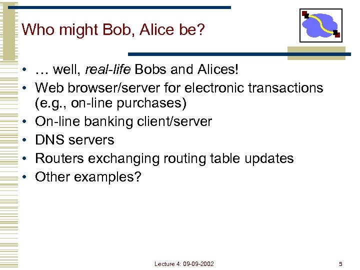 Who might Bob, Alice be? • … well, real-life Bobs and Alices! • Web