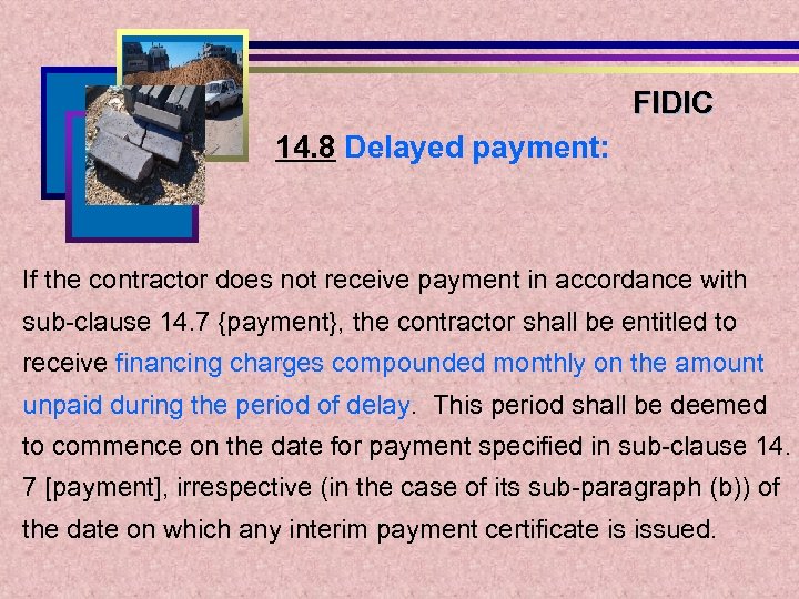 FIDIC 14. 8 Delayed payment: If the contractor does not receive payment in accordance