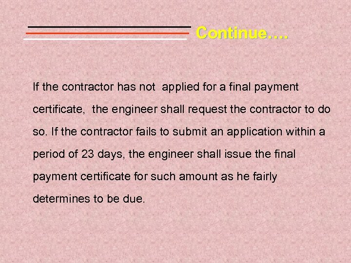 Continue…. If the contractor has not applied for a final payment certificate, the engineer