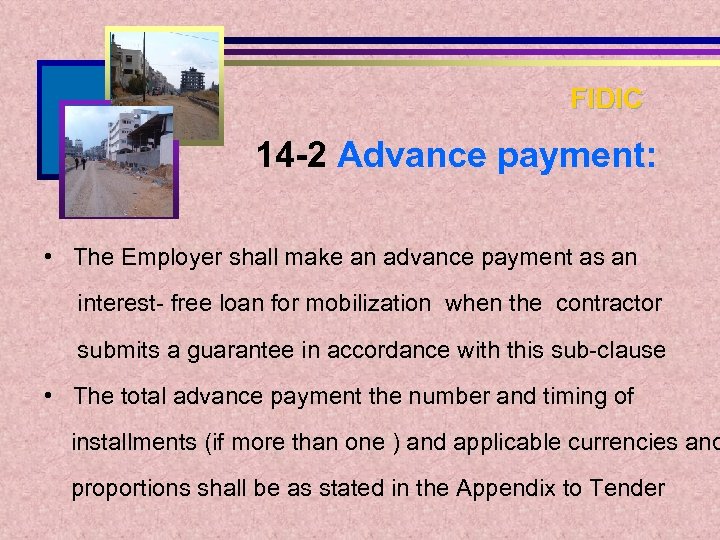 FIDIC 14 -2 Advance payment: • The Employer shall make an advance payment as