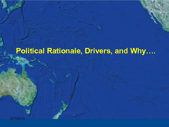 Political Rationale, Drivers, and Why…. 3/17/2018 