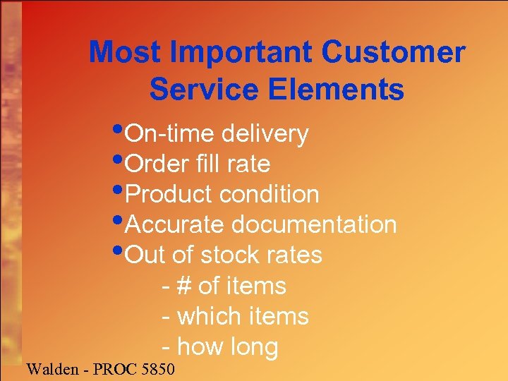 Most Important Customer Service Elements • On-time delivery • Order fill rate • Product