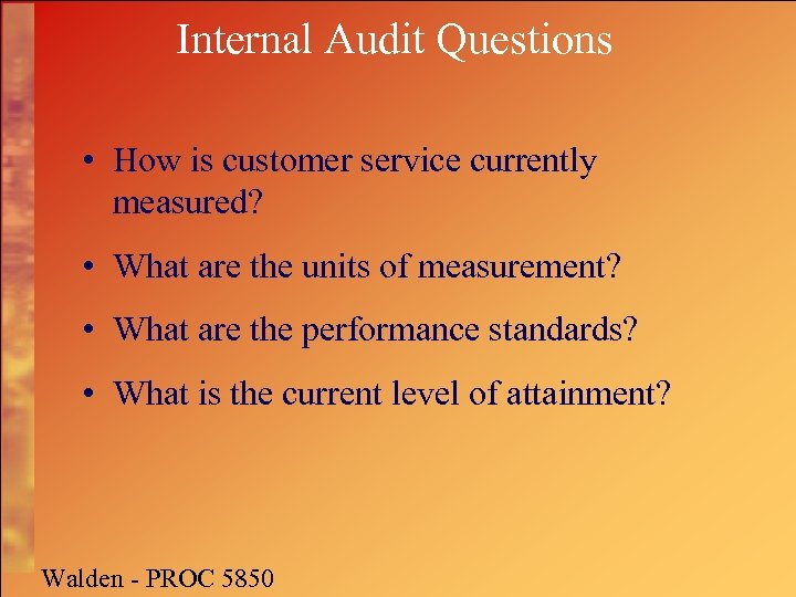 Internal Audit Questions • How is customer service currently measured? • What are the