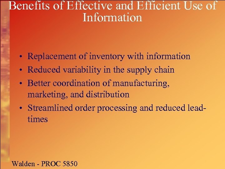 Benefits of Effective and Efficient Use of Information • Replacement of inventory with information