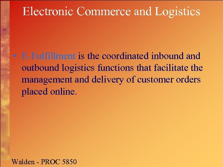 Electronic Commerce and Logistics • E-Fulfillment is the coordinated inbound and outbound logistics functions