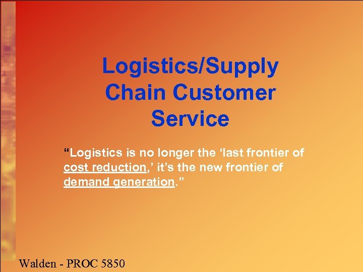 Logistics/Supply Chain Customer Service “Logistics is no longer the ‘last frontier of cost reduction,