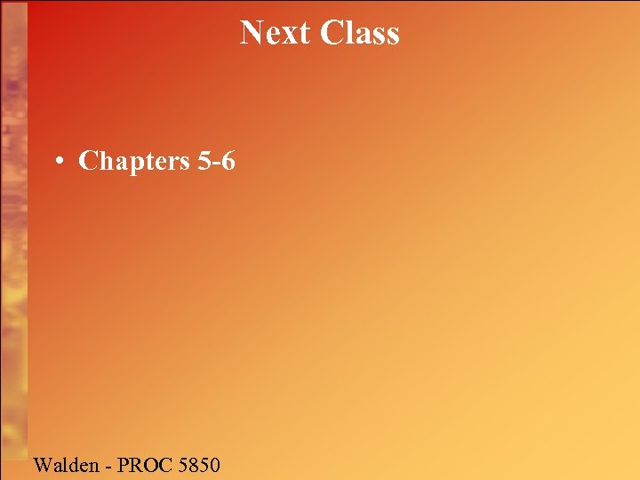 Next Class • Chapters 5 -6 Walden - PROC 5850 