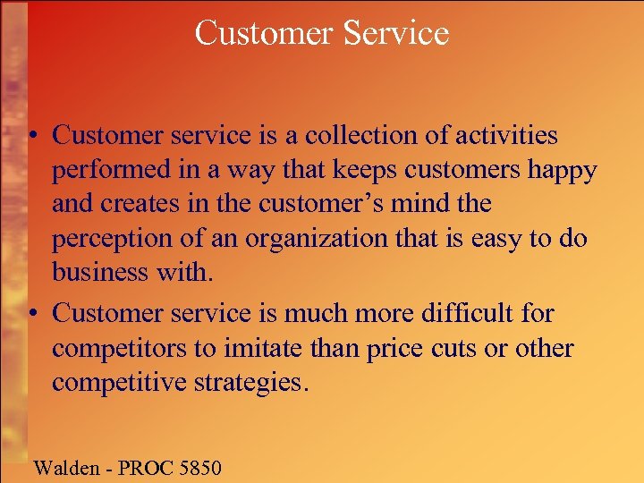 Customer Service • Customer service is a collection of activities performed in a way